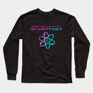 Trust me, my mom is a scientist #4 Long Sleeve T-Shirt